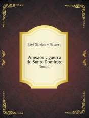 Anexion Y Guerra De Santo Domingo Tomo 1