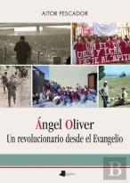 Angel Oliver. Un Revolucionario Desde El Evangelio