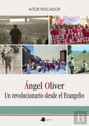 Angel Oliver. Un Revolucionario Desde El Evangelio