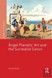 Angel Planellsâ€™ Art And The Surrealist Canon