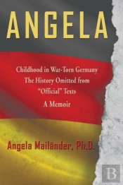 Angela Childhood In War-Torn Germany The History Omitted From Official Texts A Memoir