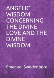 Angelic Wisdom Concerning The Divine Love And The Divine Wisdom