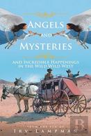 Angels And Mysteries And Incredible Happenings In The Wild Wild West