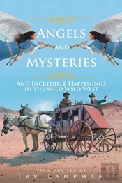 Angels And Mysteries And Incredible Happenings In The Wild Wild West