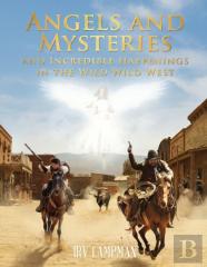 Angels And Mysteries And Incredible Happenings In The Wild Wild West