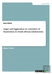 Anger And Aggression As Correlates Of Depression In South African Adolescents.