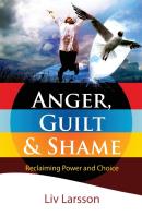 Anger, Guilt And Shame - Reclaiming Power And Choice