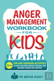 Anger Management Workbook For Kids - 50+ Fun And Engaging Activities To Help Children Regain Control And Become Calmer And Happier