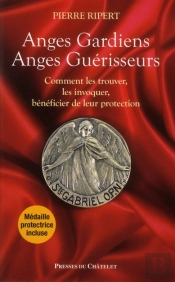 Anges Gardiens, Anges Guérisseurs ; Comment Les Trouver, Les Invoquer, Bénéficier De Leur Protection