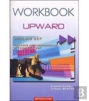 Anglais 1ere+2ème Ann. Bep (2nde Pro+Terminale); Workbook Upward