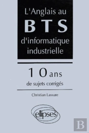 Anglais Au Bts D'Informatique Industrielle (L') - 10 Ans De Sujets Corrigés