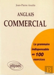 Anglais Commercial - La Grammaire Indispensable En 100 Exercices