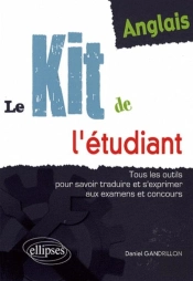 Anglais ; Le Kit De L'Étudiant ; Tous Les Outils Pour Savoir Traduire, S'Exprimer Aux Examens & Concours
