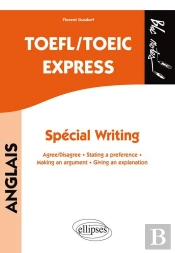 Anglais ; Toefl/Toeic Express ; Special Writing ; Agree/Disagree, Stating A Preference, Making An Argument, Giving An Explanation
