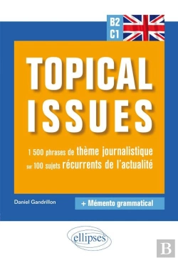 Bertrand.pt - Anglais. Topical Issues. 1 500 Phrases De Thème Journalistique Sur 100 Sujets Récurrents De L'Actualité (B2-C1)