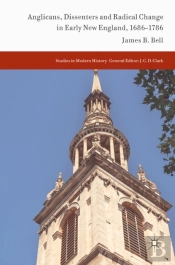Anglicans, Dissenters And Radical Change In Early New England, 1686-1786