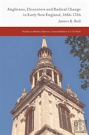 Anglicans, Dissenters And Radical Change In Early New England, 1686â€“1786