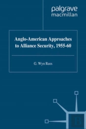 Anglo-American Approaches To Alliance Security, 1955-60