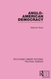 Anglo-American Democracy (Routledge Library Editions: Political Science Volume 2)