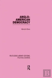 Anglo-American Democracy (Routledge Library Editions: Political Science Volume 2)