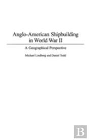 Anglo-American Shipbuilding In World War Ii