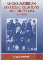 Anglo-American Strategic Relations And The Far East, 1933-1939