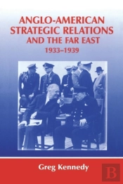 Anglo-American Strategic Relations And The Far East, 1933-1939