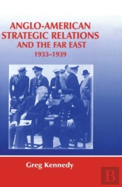 Anglo-American Strategic Relations And The Far East, 1933-1939