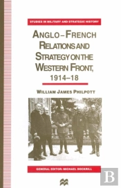 Anglo-French Relations And Strategy On The Western Front, 1914-18