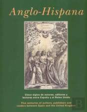 Anglo-Hispana. Cinco Siglos De Autores, Editores Y Lectores Entre España Y El Reino Unido