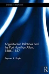 Anglo-Korean Relations And The Port Hamilton Affair, 1885-1887