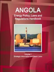 Angola Energy Policy, Laws And Regulations Handbook Volume 1 Strategic Information And Basic Laws