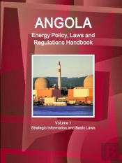 Angola Energy Policy, Laws And Regulations Handbook Volume 1 Strategic Information And Basic Laws