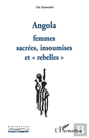 Angola ; Femmes Sacrees, Insoumises Et Rebelles