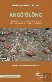 Ango'Olong ; Sagesse Et Pensée Du Peuple Ekang À Travers Contes, Proverbes Et Citations