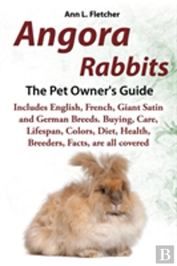 Bertrand.pt - Angora Rabbits, The Complete Owner'S Guide, Includes English, French, Giant, Satin And German Breeds. Care, Breeding, Wool, Farming, Lifespan, Colors, Diet, Buying, Facts, Are All Covered