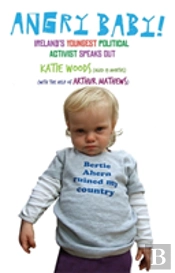 Angry Baby: Ireland'S Youngest Political Activist Speaks Out