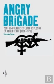 Angry Brigade ; Contre-Culture Et Lutte Explosive En Anglaterre (1968-1972)