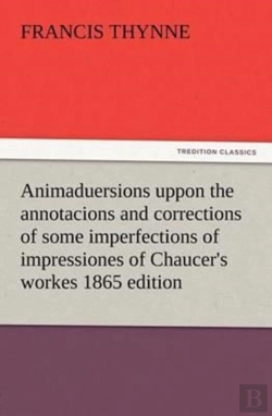 Bertrand.pt - Animaduersions Uppon The Annotacions And Corrections Of Some Imperfections Of Impressiones Of Chaucer'S Workes 1865 Edition