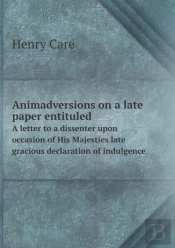 Animadversions On A Late Paper Entituled A Letter To A Dissenter Upon Occasion Of His Majesties Late Gracious Declaration Of Indulgence