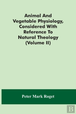 Bertrand.pt - Animal And Vegetable Physiology, Considered With Reference To Natural Theology (Volume Ii)