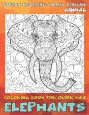 Animal Coloring Book For Older Kids - Stress Relieving Animal Designs - Elephants