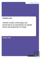 Animal Cruelty, Criminology And Prosecution. An Assessment On Animal Abuse And Animal Law In Nepal