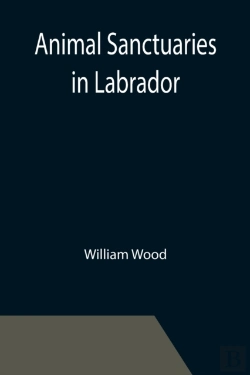 Bertrand.pt - Animal Sanctuaries In Labrador ; An Address Presented By Lt.-Colonel William Wood, F.R.S.C. Before The Second Annual Meeting Of The Commission Of Conservation At Quebec, January, 1911