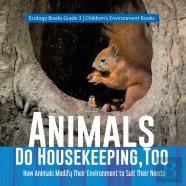 Animals Do Housekeeping, Too How Animals Modify Their Environment To Suit Their Needs Ecology Books Grade 3 Children'S Environment Books