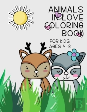 Animals In Love Coloring Book For Kids Ages 4-8