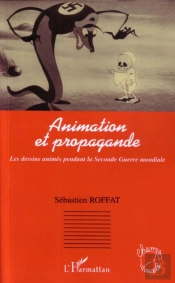 Animation Et Propagande, Les Dessins Animes Pendant La Seconde Guerre Mondiale