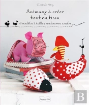 Animaux À Créer Tout En Tissu ; 18 Modèles À Tailler, Rembourrer, Coudre
