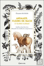 Animaux, Fleurs De Bach Et Elixirs Floraux - Ameliorer Leur Bien-Etre, Resoudre Les Troubles Du Comp