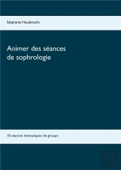 Animer Des Séances De Sophrologie ; 10 Séances Thématiques De Groupe
